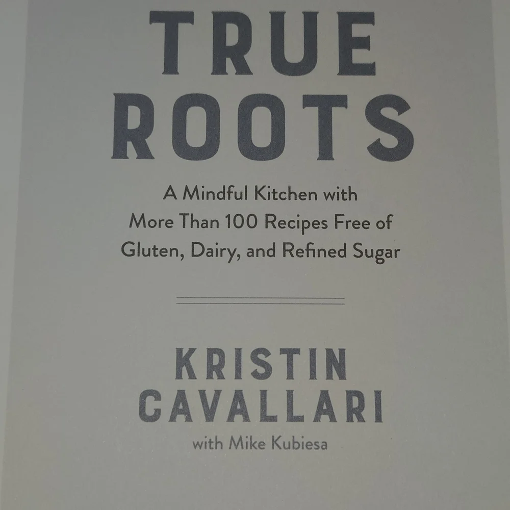 True Roots Cookbook by Kristin Cavallari 2017 Rodale